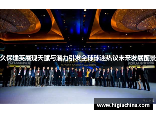 久保建英展现天赋与潜力引发全球球迷热议未来发展前景