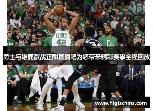 勇士与雄鹿激战正酣直播吧为您带来精彩赛事全程回放