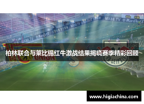 柏林联合与莱比锡红牛激战结果揭晓赛季精彩回顾